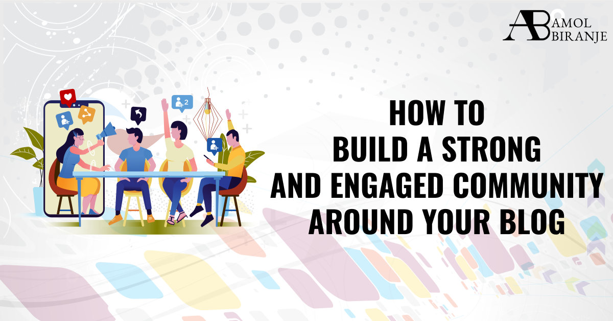 How to Build a Strong and Engaged Community Around Your Blog