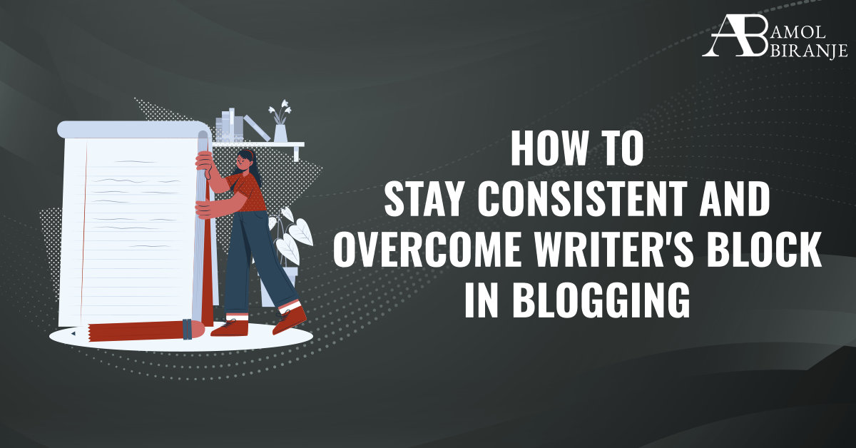 How to Stay Consistent and Overcome Writer’s Block in Blogging